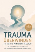 Cover-Bild zum Titel 'Trauma überwinden in nur 10 Minuten täglich: Mit der S.A.F.E.-Methode Schritt für Schritt dein Nervensystem regulieren & deinen Selbstwert stärken - inkl. 4-Wochen-Plan, Checklisten, Trackern uvm.' von 'Patrick Loerts'