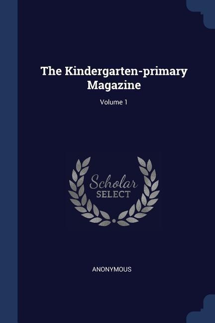 The Kindergarten-primary Magazine; Volume 1 - Anonymous