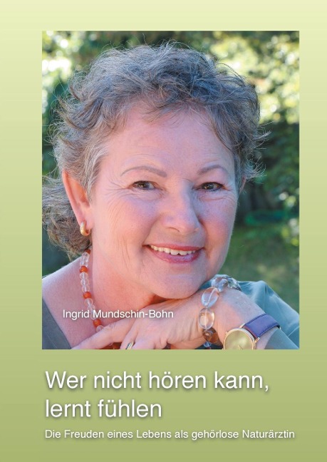 Wer nicht hören kann, lernt fühlen - Ingrid Mundschin-Bohn