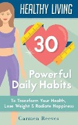 Cover-Bild zum Titel 'Healthy Living: 30 Powerful Daily Habits to Transform Your Health, Lose Weight & Radiate Happiness (Healthy Habits, Weight Loss, Motivation, Healthy Lifestyle)' von 'Carmen Reeves'