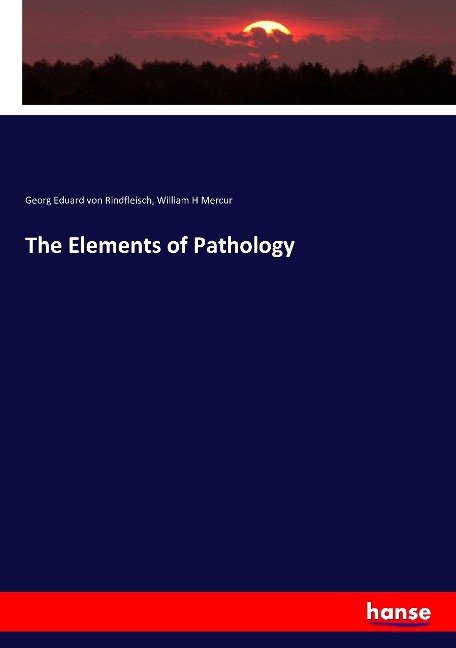 The Elements of Pathology - Georg Eduard Von Rindfleisch, William H Mercur