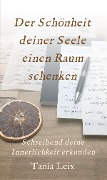 Der Schönheit deiner Seele einen Raum schenken - Tania Leix