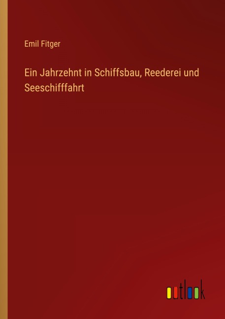 Ein Jahrzehnt in Schiffsbau, Reederei und Seeschifffahrt - Emil Fitger