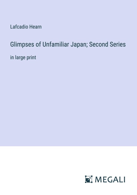 Glimpses of Unfamiliar Japan; Second Series - Lafcadio Hearn