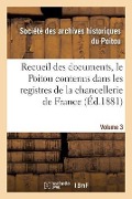 Recueil Des Documents, Le Poitou Contenus Dans Les Registres de la Chancellerie de France Tome 27 - Société Des Archives Historiques Du Poitou