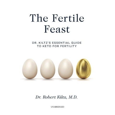 The Fertile Feast Lib/E: Dr. Kiltz's Essential Guide to Keto for Fertility - Robert Kiltz