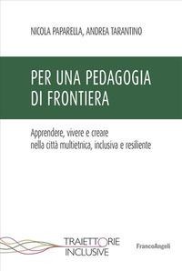 Per una pedagogia di frontiera. Apprendere, vivere e creare nella città multietnica, inclusiva e resiliente - Nicola Paparella, Andrea Tarantino