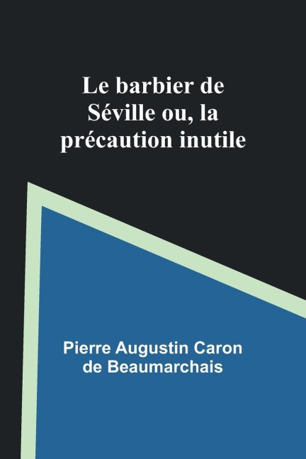 Le barbier de Séville; ou, la précaution inutile - Pierre Augustin Beaumarchais
