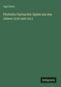 Cover-Bild zum Titel 'Fünfzehn Fastnachts-Spiele aus den Jahren 1510 und 1511' von 'Vigil Raber'