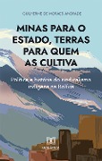 Minas para o Estado, terras para quem as cultiva - Guilherme de Moraes Andrade