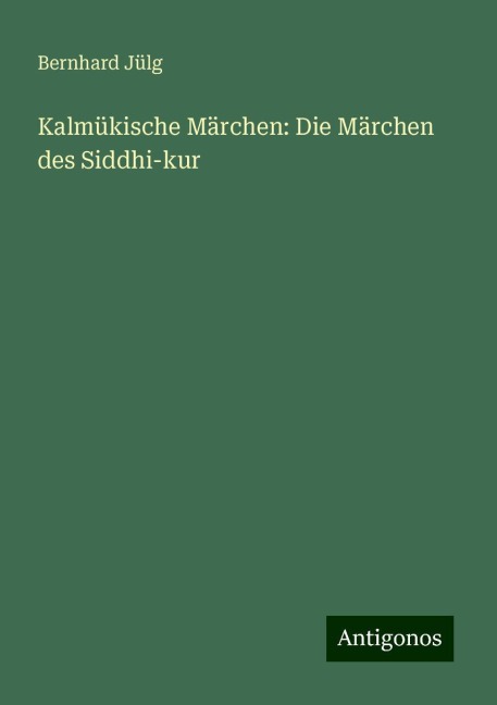 Kalmükische Märchen: Die Märchen des Siddhi-kur - Bernhard Jülg