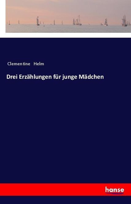 Drei Erzählungen für junge Mädchen - Clementine Helm