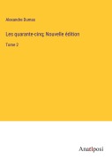 Cover-Bild zum Titel 'Les quarante-cinq; Nouvelle édition' von 'Alexandre Dumas'