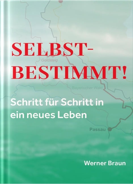 Selbstbestimmt! Schritt für Schritt in ein neues Leben - Werner Braun