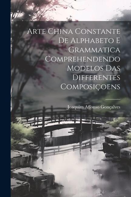 Arte China Constante De Alphabeto E Grammatica Comprehendendo Modelos Das Differentes Composiçoens - Joaquim Affonso Gonçalves