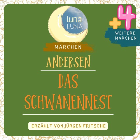 Das Schwanennest plus vier weitere Märchen von Hans Christian Andersen - Hans Christian Andersen, Luna Luna