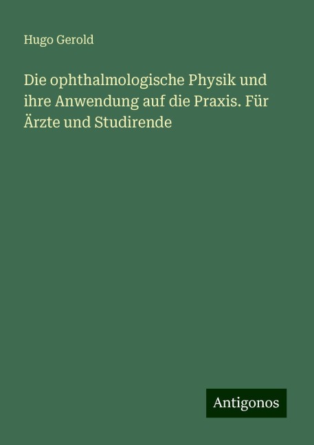 Die ophthalmologische Physik und ihre Anwendung auf die Praxis. Für Ärzte und Studirende - Hugo Gerold