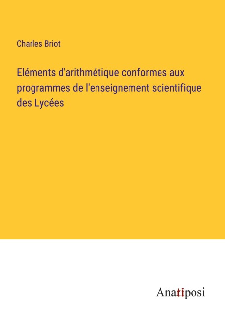 Eléments d'arithmétique conformes aux programmes de l'enseignement scientifique des Lycées - Charles Briot