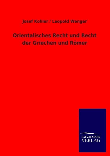 Orientalisches Recht und Recht der Griechen und Römer - Josef Kohler, Leopold Wenger