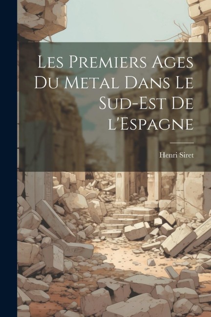 Les premiers ages du metal dans le sud-est de l'Espagne - Henri Siret