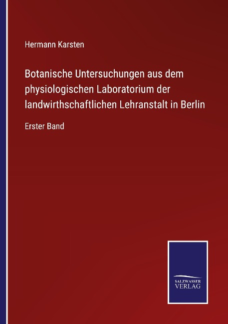 Botanische Untersuchungen aus dem physiologischen Laboratorium der landwirthschaftlichen Lehranstalt in Berlin - Hermann Karsten
