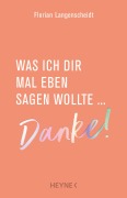 Cover-Bild zum Titel 'Was ich dir mal eben sagen wollte: Danke!' von 'Florian Langenscheidt'