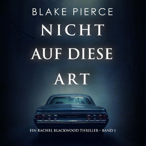 Nicht Auf Diese Art (Ein Rachel Blackwood Thriller ¿ Band 1) - Blake Pierce