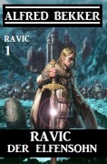 Ravic der Elfensohn: Ravic 1 - Alfred Bekker