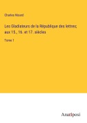 Cover-Bild zum Titel 'Les Gladiateurs de la République des lettres; aux 15., 16. et 17. siècles' von 'Charles Nisard'