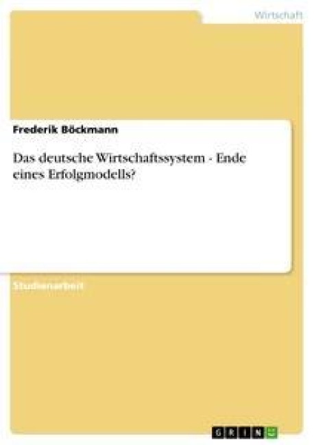 Das deutsche Wirtschaftssystem - Ende eines Erfolgmodells? - Frederik Böckmann