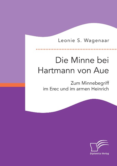 Die Minne bei Hartmann von Aue: Zum Minnebegriff im Erec und im armen Heinrich - Leonie S. Wagenaar