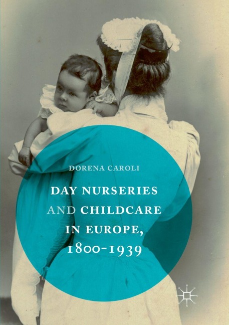 Day Nurseries & Childcare in Europe, 1800-1939 - Dorena Caroli