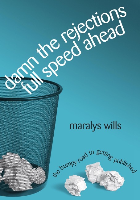 Damn the Rejections, Full Speed Ahead: The Bumpy Road to Getting Published - Maralys Wills