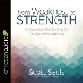 From Weakness to Strength: 8 Vulnerabilities That Can Bring Out the Best in Your Leadership - Scott Sauls