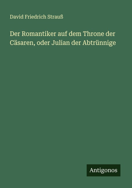 Der Romantiker auf dem Throne der Cäsaren, oder Julian der Abtrünnige - David Friedrich Strauß