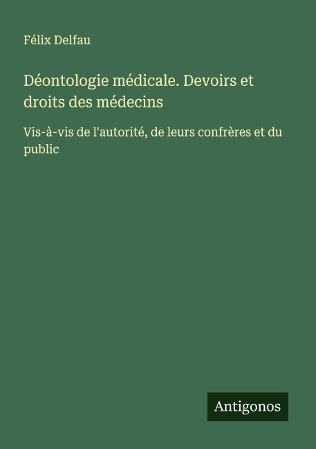 Déontologie médicale. Devoirs et droits des médecins - Félix Delfau
