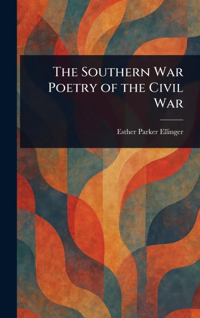 The Southern War Poetry of the Civil War - Esther Parker Ellinger