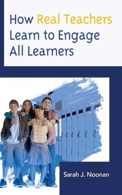 How Real Teachers Learn to Engage All Learners - Sarah J. Noonan