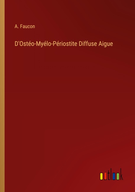 D'Ostéo-Myélo-Périostite Diffuse Aigue - A. Faucon
