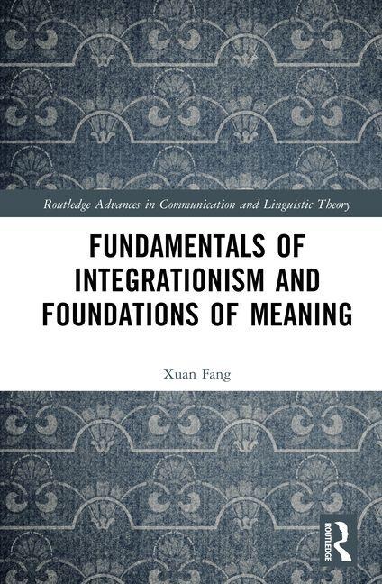 Fundamentals of Integrationism and Foundations of Meaning - Xuan Fang