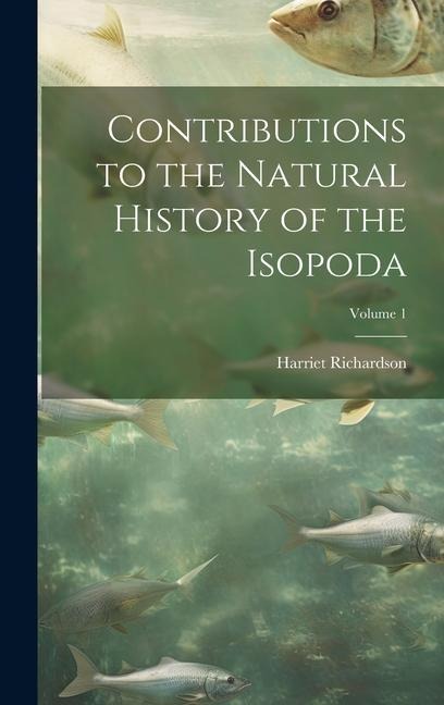 Contributions to the Natural History of the Isopoda; Volume 1 - Harriet Richardson