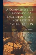 A Comprehensive Phraseological English-Ancient and Modern Greek Lexicon - G. P. Lascarides