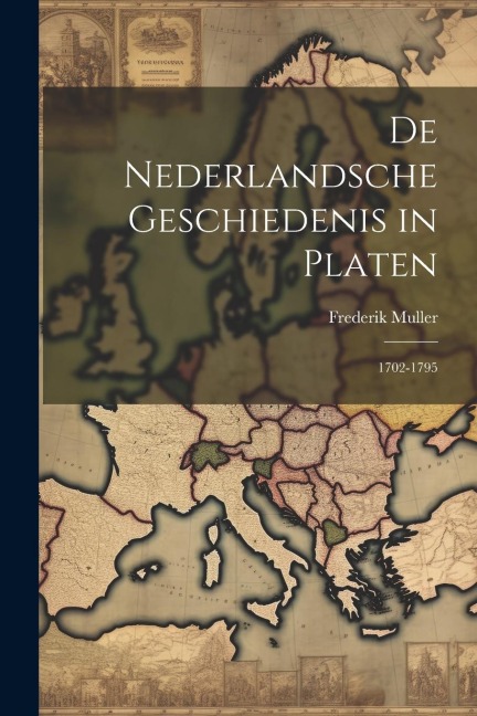 De Nederlandsche Geschiedenis in Platen: 1702-1795 - Frederik Muller
