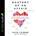 Anatomy of an Affair: How Affairs, Attractions, and Addictions Develop, and How to Guard Your Marriage Against Them - Dave Carder