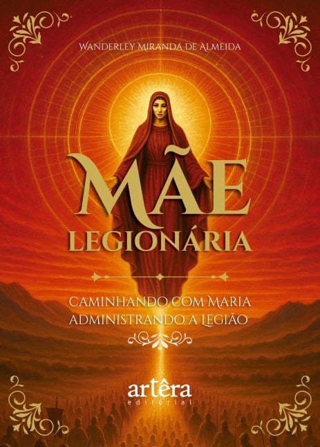 Mãe Legionária: Caminhando com Maria Administrando a Legião - Wanderley Miranda de Almeida
