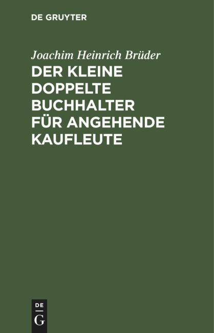 Der Kleine doppelte Buchhalter für angehende Kaufleute - Joachim Heinrich Brüder