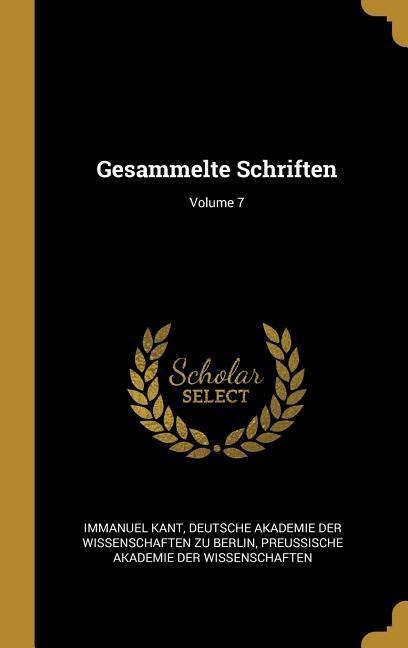 Gesammelte Schriften; Volume 7 - Immanuel Kant