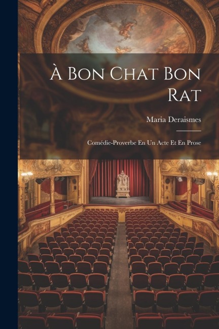 À Bon Chat Bon Rat: Comédie-Proverbe En Un Acte Et En Prose - Maria Deraismes