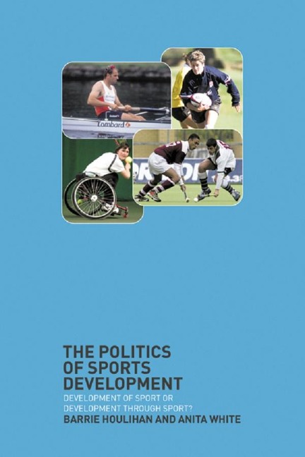 The Politics of Sports Development - Barrie Houlihan, Anita White