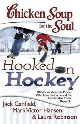 Chicken Soup for the Soul: Hooked on Hockey - Jack Canfield, Mark Victor Hansen, Laura Robinson